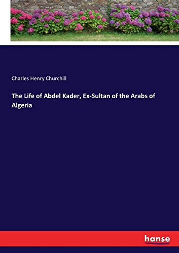 Life of Abdel Kader, Ex-Sultan of the Arabs of Algeria [Paperback]