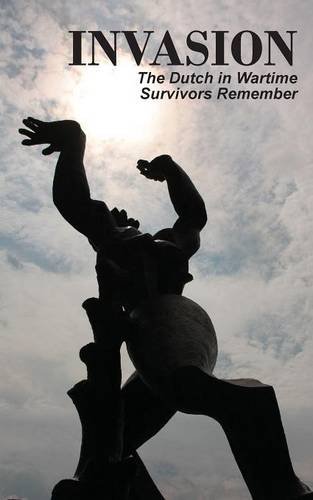 Invasion The Dutch In Wartime, Survivors Remember [Paperback]
