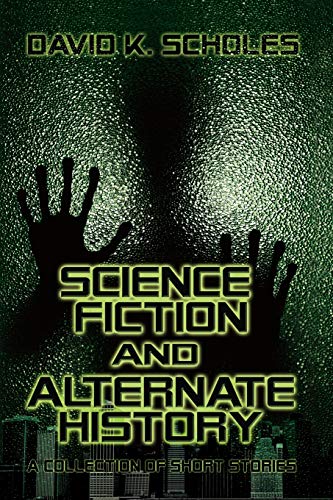 Science Fiction And Alternate History, A Collection Of Short Stories [Paperback]