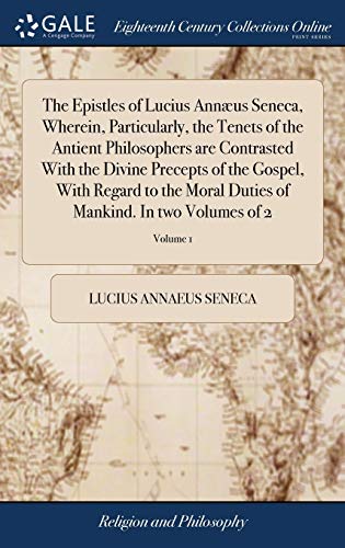 Epistles of Lucius Annus Seneca, Wherein, Particularly, the Tenets of the Antie [Hardcover]