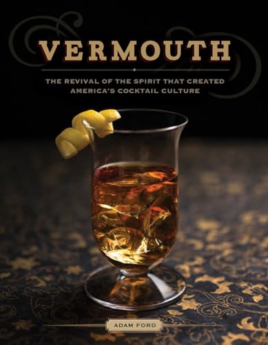 Vermouth The Revival of the Spirit that Created America's Cocktail Culture [Hardcover]