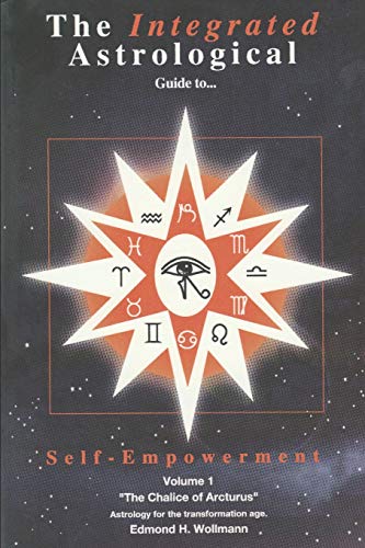 Integrated Astrological Guide to Self Empowerment  The Chalice of Arcturus the [Paperback]