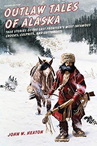 Outlaw Tales of Alaska True Stories of the Last Frontier's Most Infamous Crooks [Paperback]