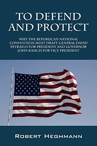 To Defend and Protect  Why the Republican National Convention Must Draft Genera [Paperback]