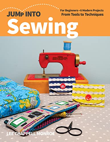Jump Into Sewing For Beginners 6 Modern Projects From Tools to Techniques [Paperback]