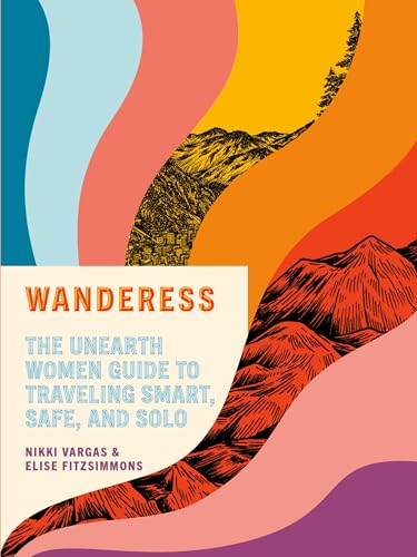 Wanderess The Unearth Women Guide to Traveling Smart, Safe, and Solo [Paperback]