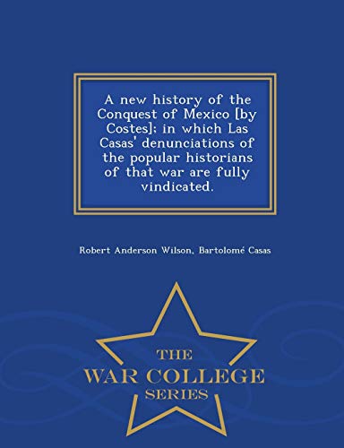 A New History Of The Conquest Of Mexico [by Costes] In Which Las Casas' Denunci [Paperback]