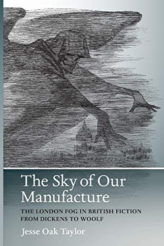 The Sky Of Our Manufacture The London Fog In British Fiction From Dickens To Wo [Paperback]