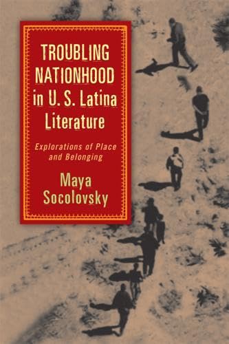 Troubling Nationhood in U.S. Latina Literature Explorations of Place and Belong [Hardcover]