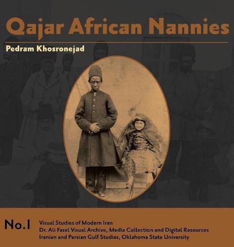 Qajar African Nannies  African Slaves and Aristocratic Babies [Hardcover]