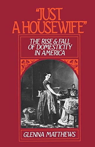 &quotJust a Housewife&quot The Rise and Fall of Domesticity in America [Paperback]