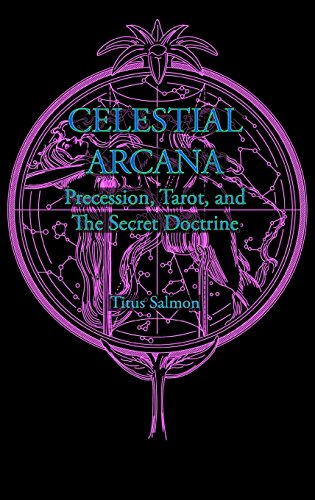 Celestial Arcana  Precession, Tarot & the Secret Doctrine [Hardcover]