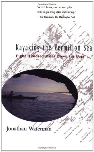 Kayaking the Vermilion Sea Eight Hundred Miles Down the Baja [Paperback]