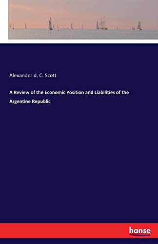 Review of the Economic Position and Liabilities of the Argentine Republic [Paperback]