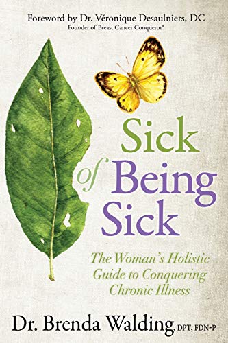 Sick of Being Sick The Woman's Holistic Guide to Conquering Chronic Illness [Paperback]
