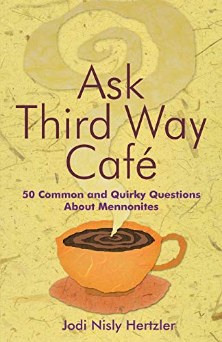 Ask Third Way Cafe  50 Common and Quirky Questions about Mennonites [Paperback]