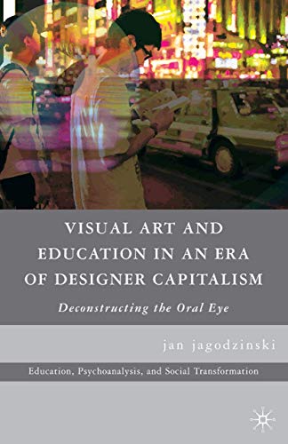 Visual Art and Education in an Era of Designer Capitalism: Deconstructing the Or [Paperback]