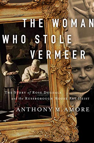 The Woman Who Stole Vermeer The True Story of Rose Dugdale and the Russborough  [Paperback]