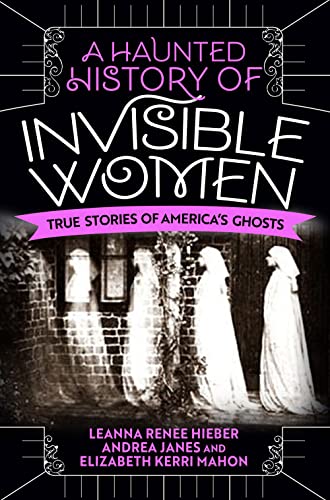 A Haunted History of Invisible Women True Stories of America's Ghosts [Paperback]