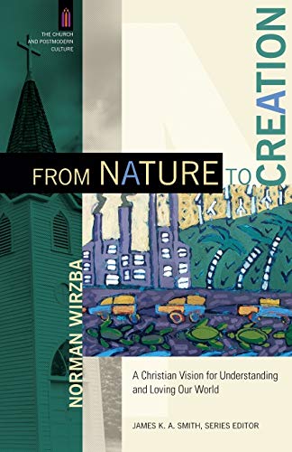 From Nature To Creation A Christian Vision For Understanding And Loving Our Wor [Paperback]