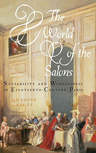 The World of the Salons Sociability and Worldliness in Eighteenth-Century Paris [Hardcover]
