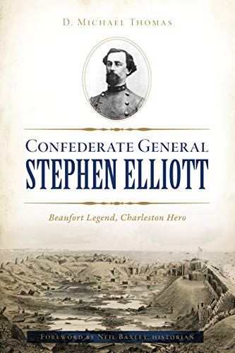 Confederate General Stephen Elliott Beaufort Legend, Charleston Hero [Paperback]