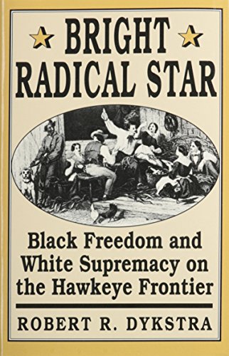 Bright Radical Star Black Freedom and White Supremacy on the Hawkeye Frontier [Hardcover]