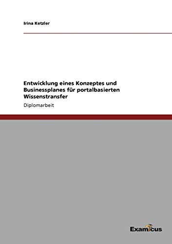 Entwicklung Eines Konzeptes und Businessplanes Fr Portalbasierten Wissenstransf [Unknown]