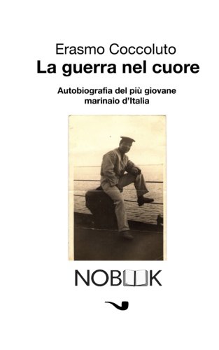 La Guerra Nel Cuore Autobiografia Del Pi Giovane Marinaio D'italia (italian Ed [Paperback]