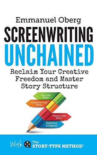 Screenwriting Unchained Reclaim Your Creative Freedom And Master Story Structur [Hardcover]