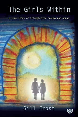The Girls Within A True Story of Triumph over Trauma and Abuse [Paperback]