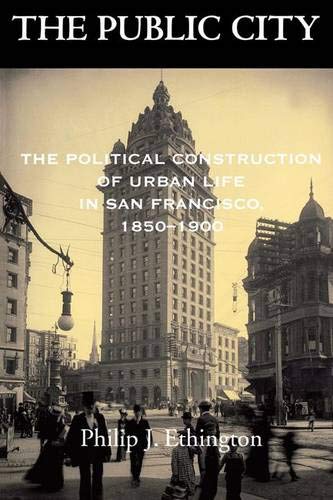 The Public City The Political Construction of Urban Life in San Francisco, 1850 [Paperback]