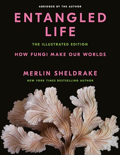 Entangled Life The Illustrated Edition How Fungi Make Our Worlds [Hardcover]
