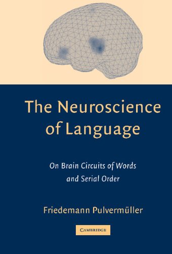 The Neuroscience of Language On Brain Circuits of Words and Serial Order [Hardcover]