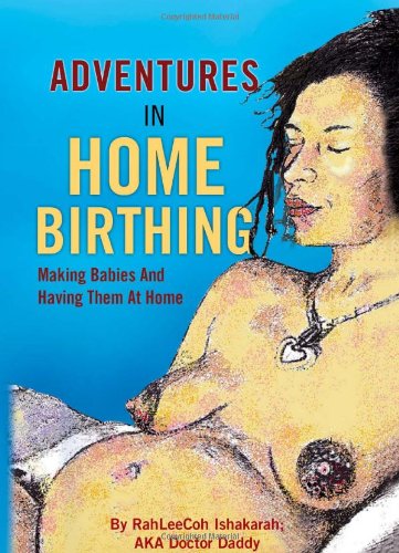 Adventures in Home Birthing  Making Babies and Having Them at Home [Hardcover]