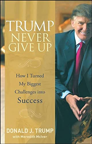 Trump Never Give Up: How I Turned My Biggest Challenges into Success [Hardcover]