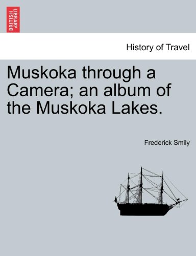 Muskoka Through A Camera An Album Of The Muskoka Lakes. [Paperback]
