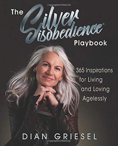 Silver Disobedience Playbook  365 Inspirations for Living and Loving Agelessly [Paperback]