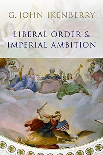 Liberal Order and Imperial Ambition Essays on American Power and International  [Paperback]
