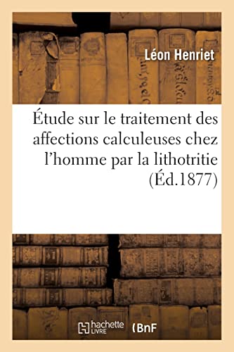 tude Sur le Traitement des Affections Calculeuses Chez l'Homme Par la Lithotrit [Paperback]