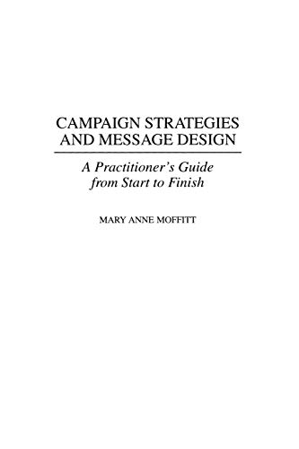 Campaign Strategies and Message Design A Practitioner's Guide from Start to Fin [Paperback]