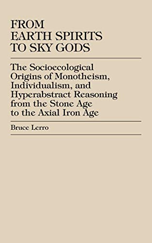 From Earth Spirits to Sky Gods The Socioecological Origins of Monotheism, Indiv [Hardcover]