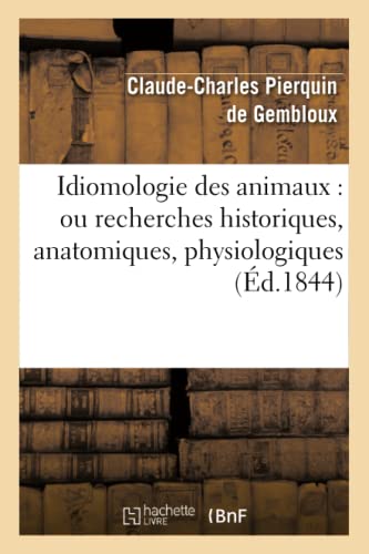 Idiomologie des Animaux  Ou Recherches Historiques, Anatomiques, Physiologiques [Paperback]