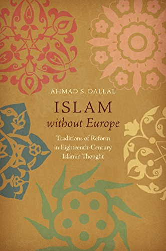 Islam Without Europe  Traditions of Reform in Eighteenth-Century Islamic Though [Hardcover]