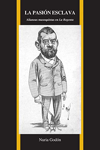 La Pasin Esclava Alianzas Masoquistas En La Regenta (purdue Studies In Romance [Paperback]