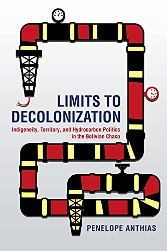 Limits to Decolonization  Indigeneity, Territory, and Hydrocarbon Politics in t [Paperback]