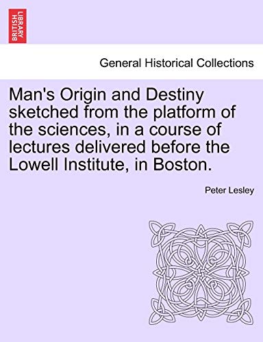 Man's Origin and Destiny sketched from the platform of the sciences, in a course [Paperback]