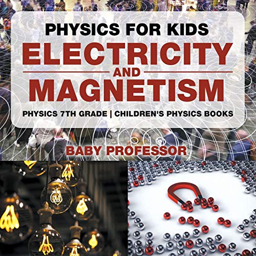 Physics for Kids  Electricity and Magnetism - Physics 7th Grade Children's Phys [Paperback]