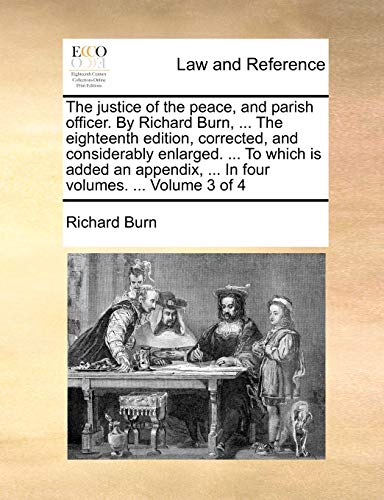 The Justice Of The Peace, And Parish Officer. By Richard Burn, ... The Eighteent [Paperback]