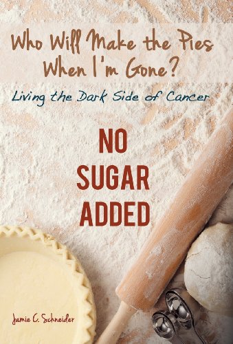 Who Will Make the Pies When Im Gone  Living the Dark Side of Cancer (No Sugar [Hardcover]